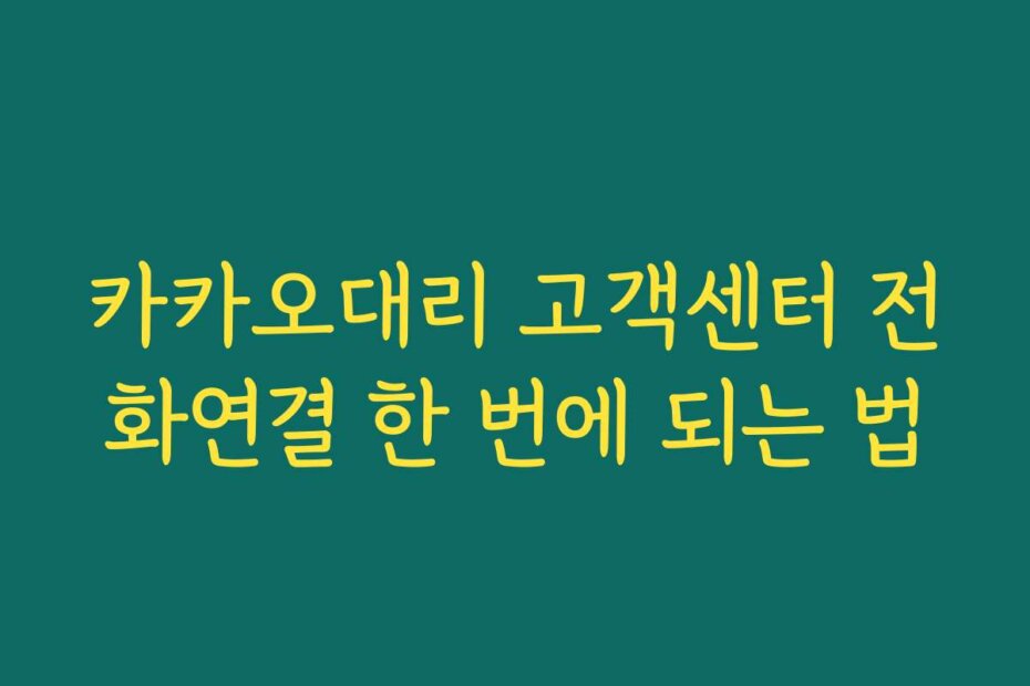 카카오대리 고객센터 전화연결 한 번에 되는 법 카카오대리 고객센터 전화연결 한 번에 되는 법