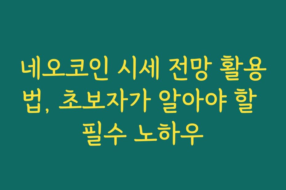 네오코인 시세 전망 활용법, 초보자가 알아야 할 필수 노하우