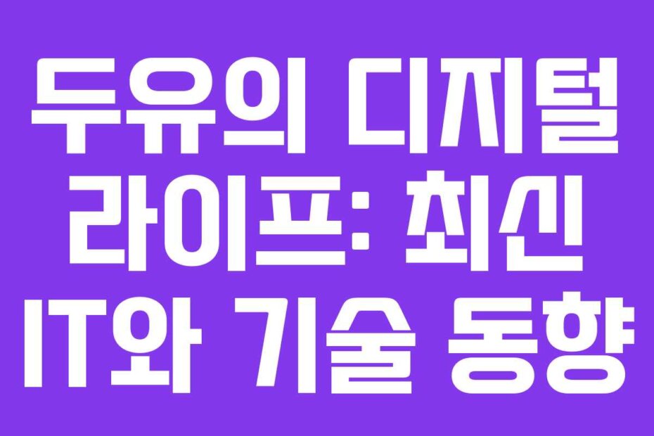 두유의 디지털 라이프: 최신 IT와 기술 동향