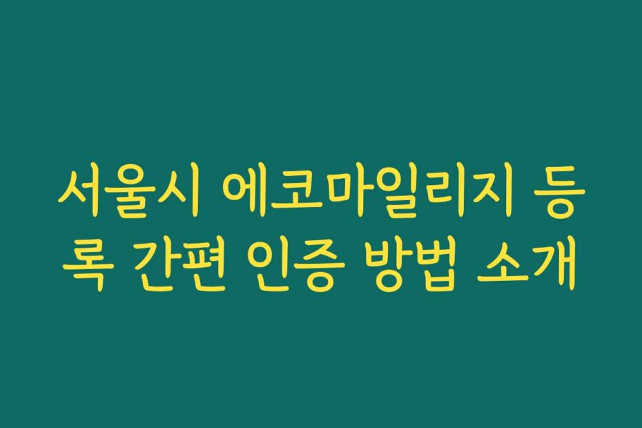 서울시 에코마일리지 등록 간편 인증 방법 소개