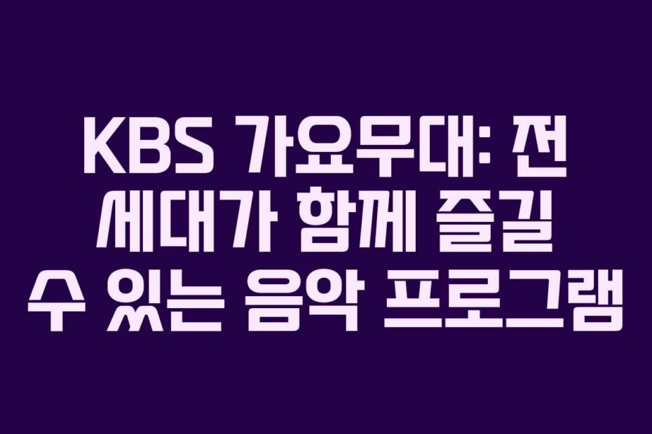 KBS 가요무대: 전 세대가 함께 즐길 수 있는 음악 프로그램