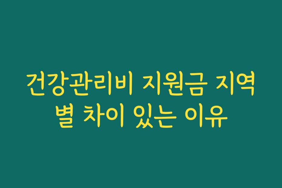 건강관리비 지원금 지역별 차이 있는 이유
