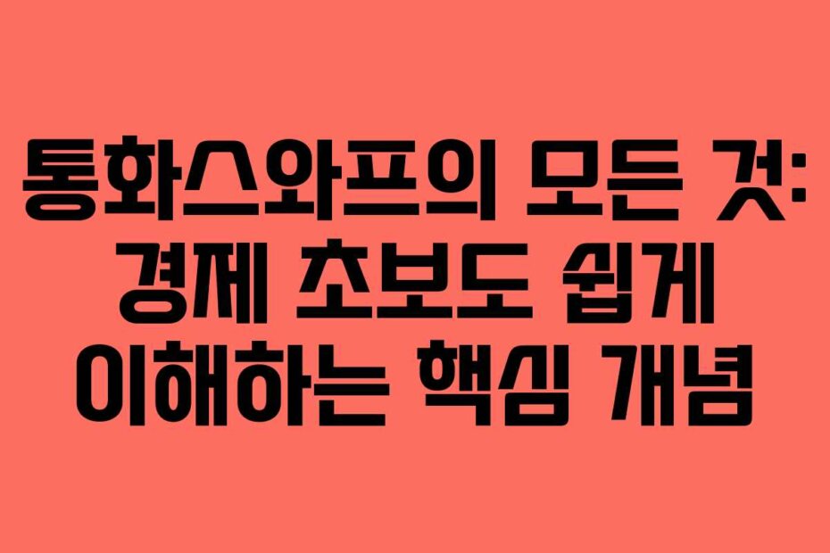 통화스와프의 모든 것: 경제 초보도 쉽게 이해하는 핵심 개념