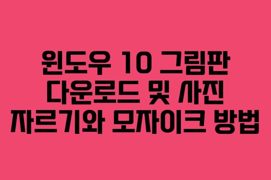 윈도우 10 그림판 다운로드 및 사진 자르기와 모자이크 방법