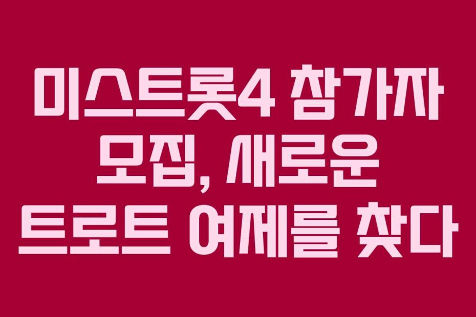 미스트롯4 참가자 모집, 새로운 트로트 여제를 찾다