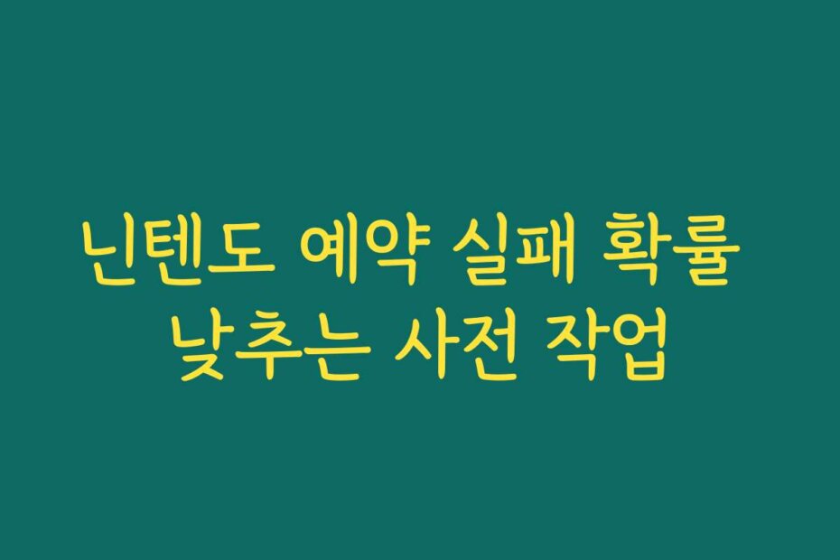 닌텐도 예약 실패 확률 낮추는 사전 작업