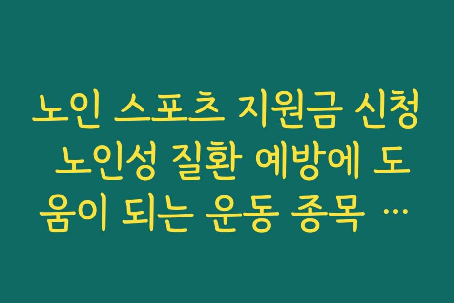 노인 스포츠 지원금 신청 노인성 질환 예방에 도움이 되는 운동 종목 정리