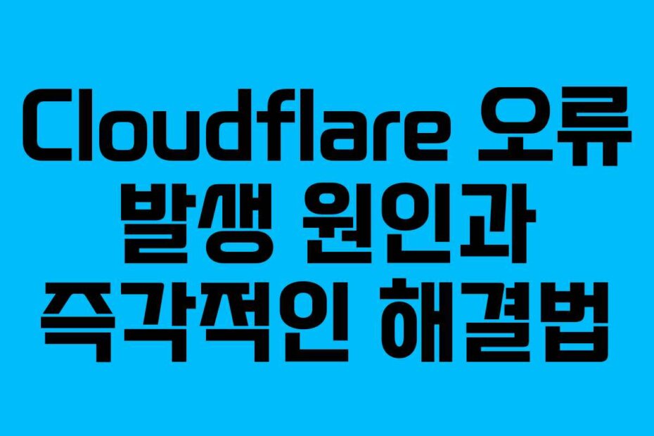 Cloudflare 오류 발생 원인과 즉각적인 해결법