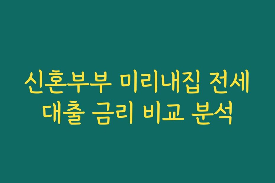신혼부부 미리내집 전세대출 금리 비교 분석