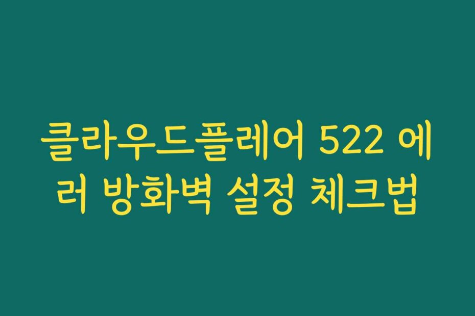 클라우드플레어 522 에러 방화벽 설정 체크법