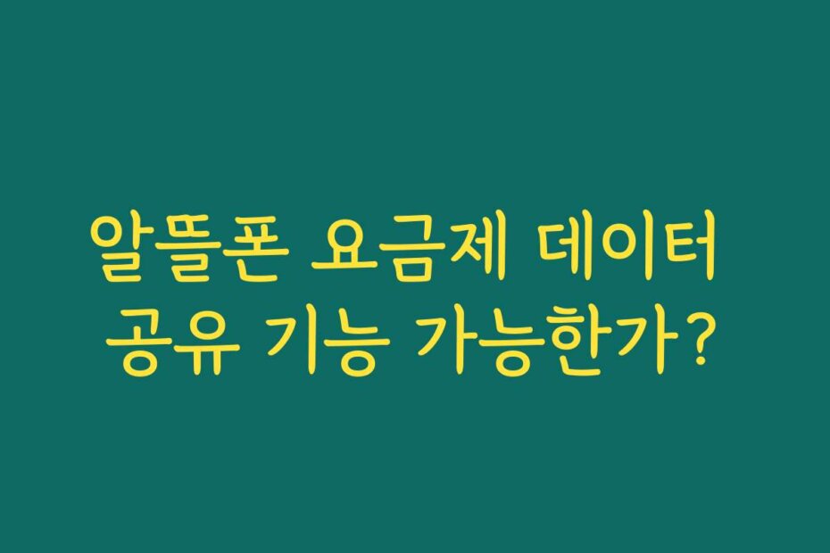 알뜰폰 요금제 데이터 공유 기능 가능한가?