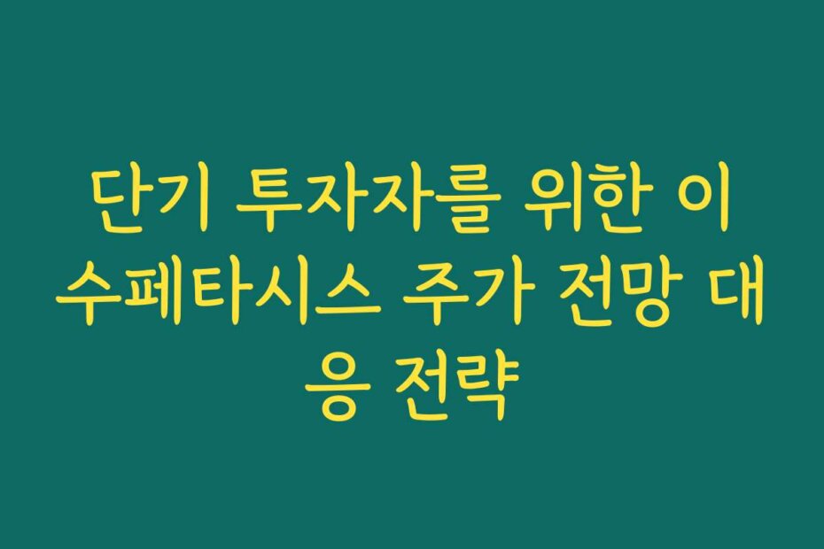 단기 투자자를 위한 이수페타시스 주가 전망 대응 전략