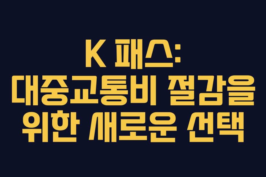 K 패스: 대중교통비 절감을 위한 새로운 선택