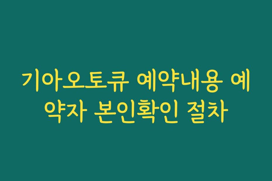 기아오토큐 예약내용 예약자 본인확인 절차