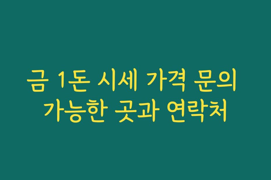 금 1돈 시세 가격 문의 가능한 곳과 연락처