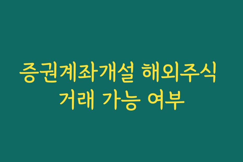 증권계좌개설 해외주식 거래 가능 여부