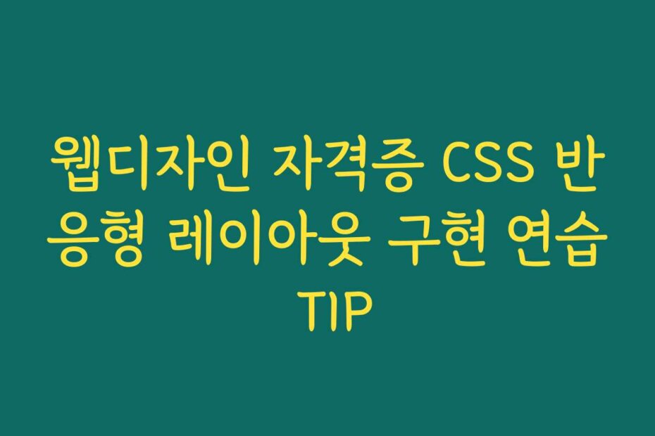 웹디자인 자격증 CSS 반응형 레이아웃 구현 연습 TIP