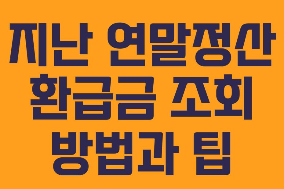 지난 연말정산 환급금 조회 방법과 팁
