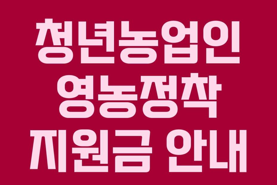 청년농업인 영농정착 지원금 안내