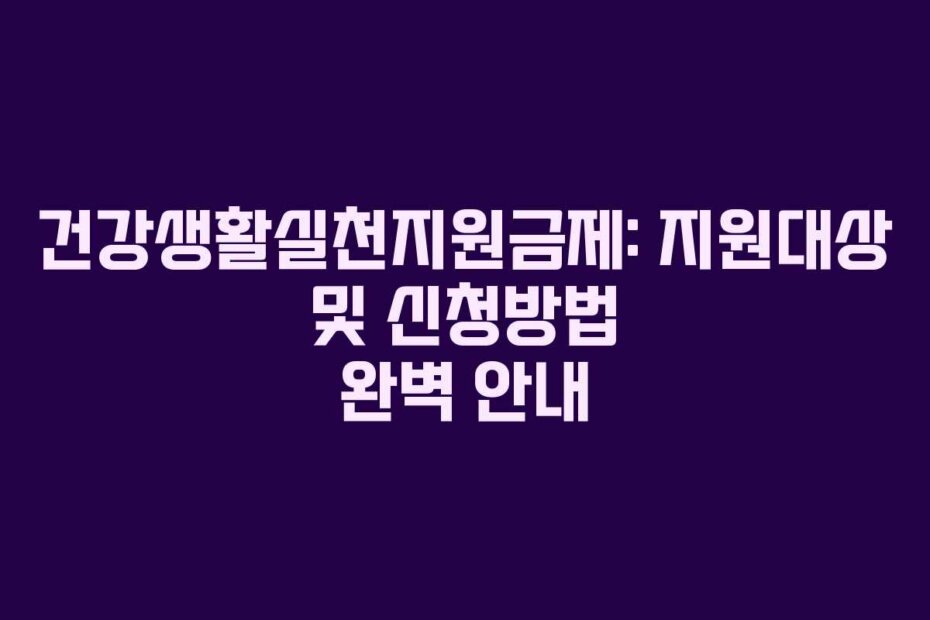 건강생활실천지원금제: 지원대상 및 신청방법 완벽 안내