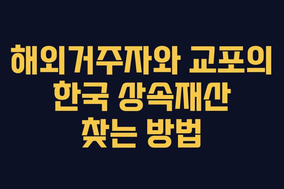 해외거주자와 교포의 한국 상속재산 찾는 방법
