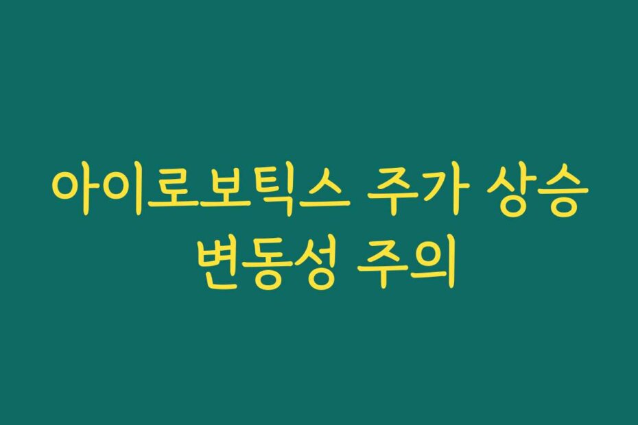 아이로보틱스 주가 상승 변동성 주의
