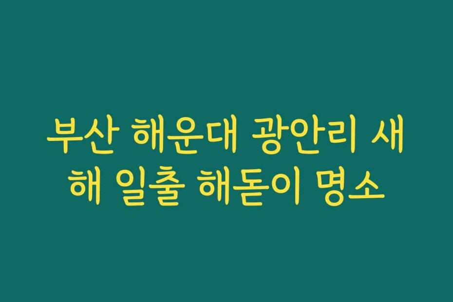 부산 해운대 광안리 새해 일출 해돋이 명소
