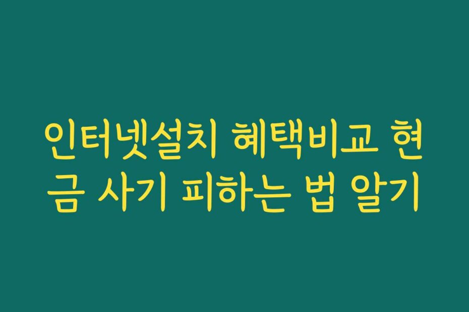 인터넷설치 혜택비교 현금 사기 피하는 법 알기