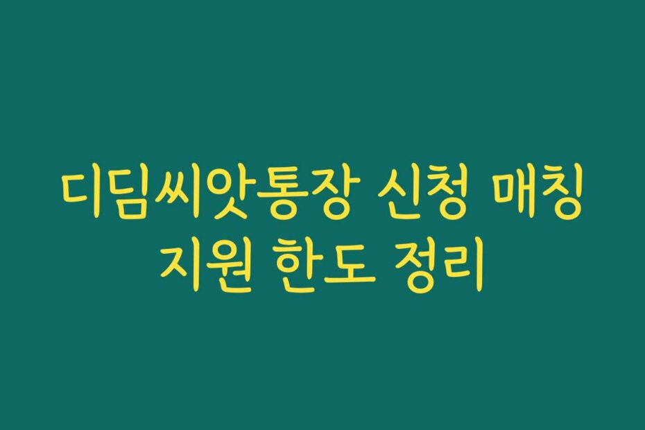 디딤씨앗통장 신청 매칭지원 한도 정리
