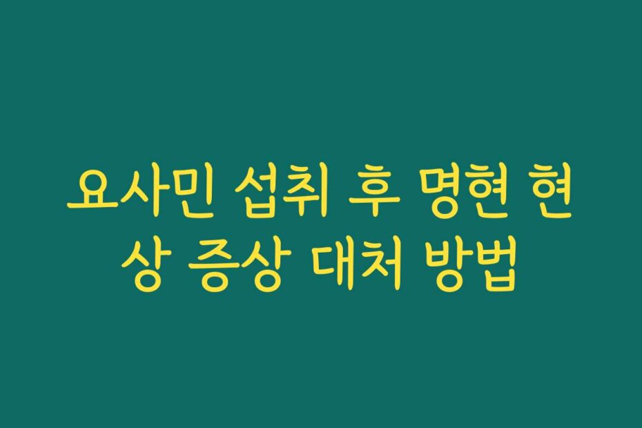 요사민 섭취 후 명현 현상 증상 대처 방법