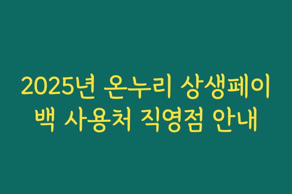 2025년 온누리 상생페이백 사용처 직영점 안내