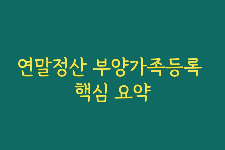 연말정산 부양가족등록 핵심 요약