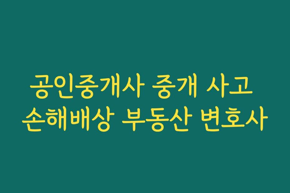 공인중개사 중개 사고 손해배상 부동산 변호사