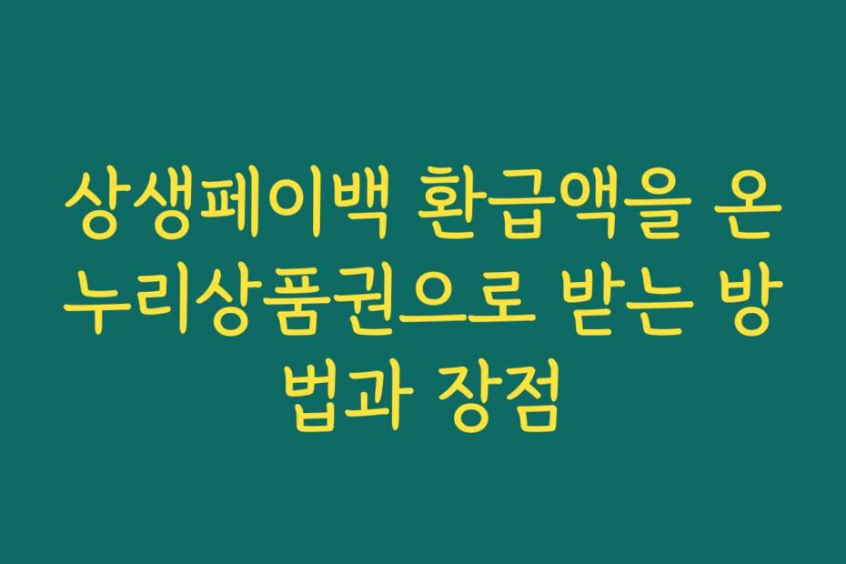 상생페이백 환급액을 온누리상품권으로 받는 방법과 장점