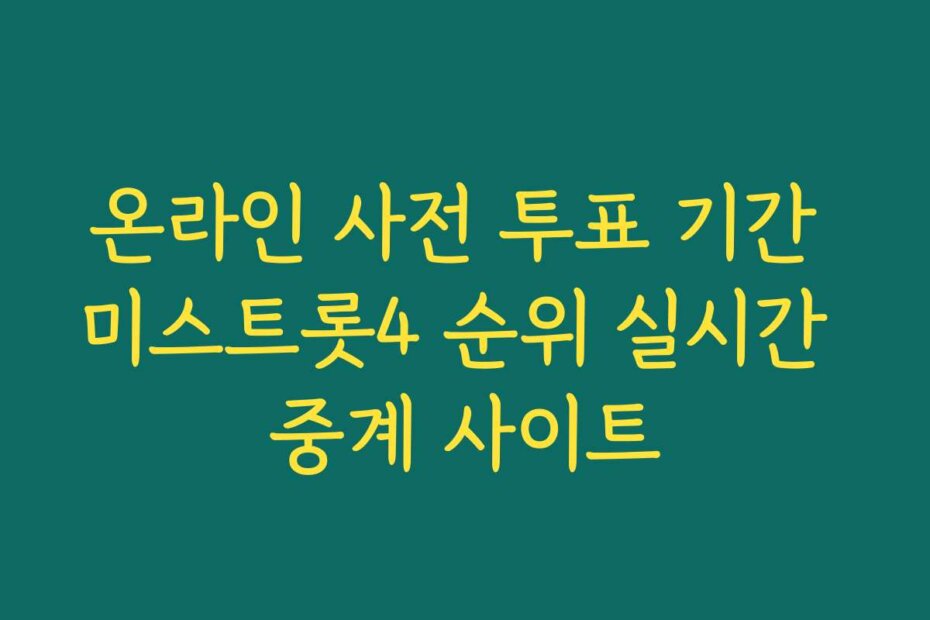 온라인 사전 투표 기간 미스트롯4 순위 실시간 중계 사이트