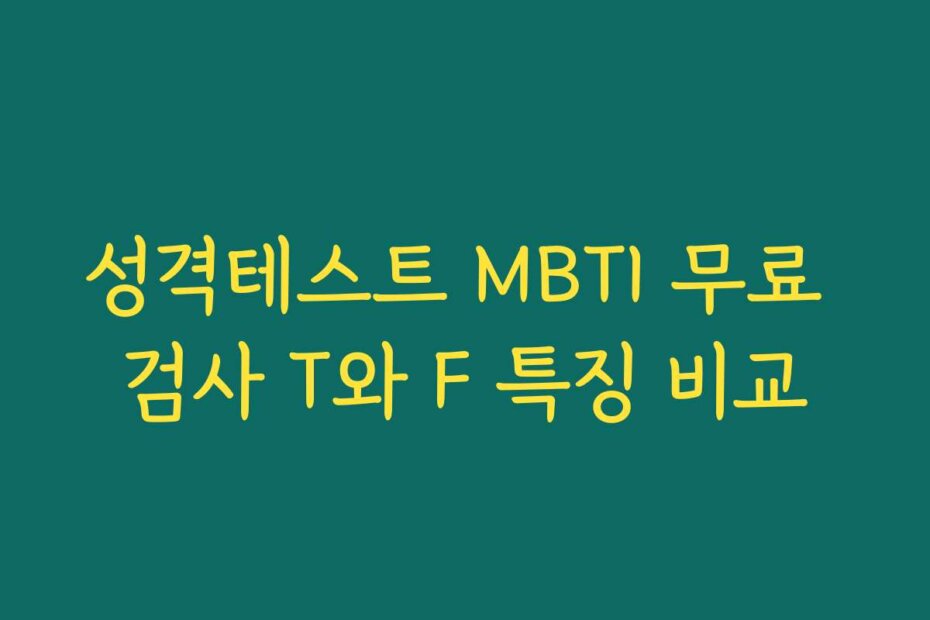 성격테스트 MBTI 무료 검사 T와 F 특징 비교