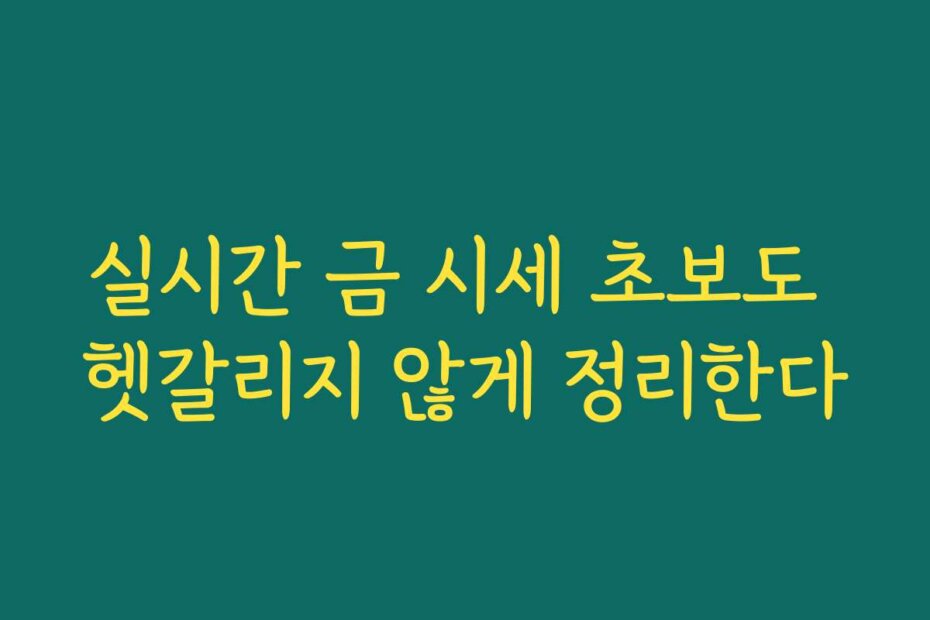 실시간 금 시세 초보도 헷갈리지 않게 정리한다
