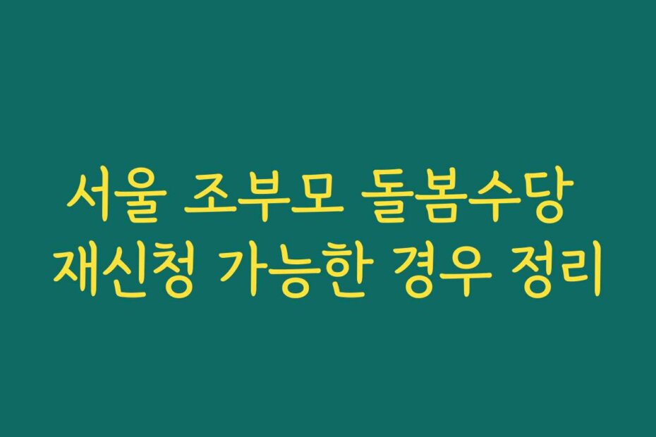 서울 조부모 돌봄수당 재신청 가능한 경우 정리