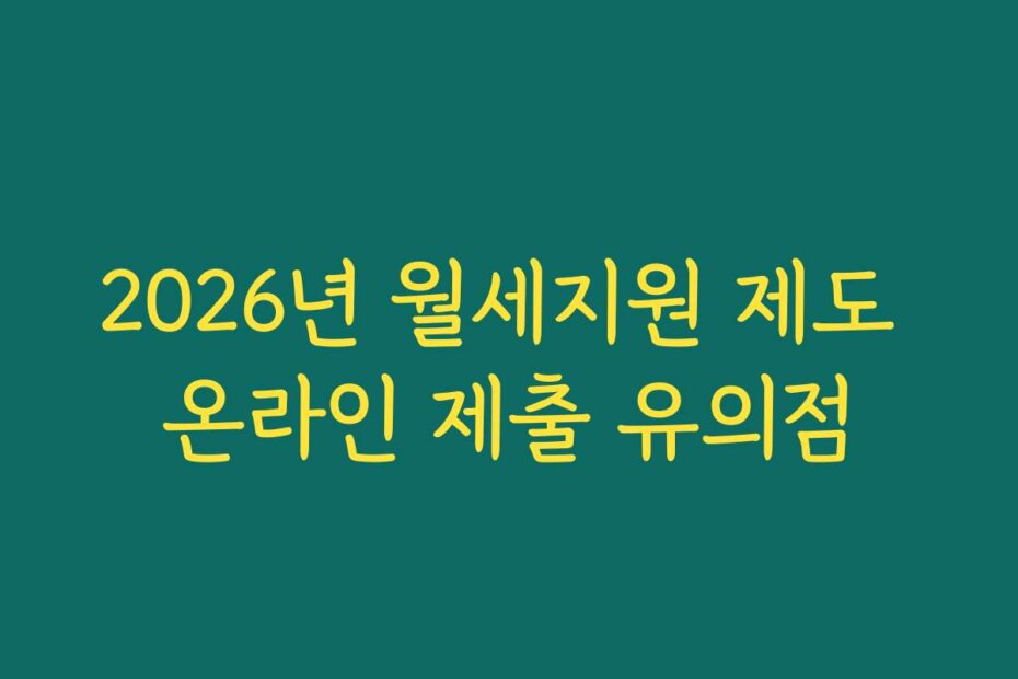 2026년 월세지원 제도 온라인 제출 유의점