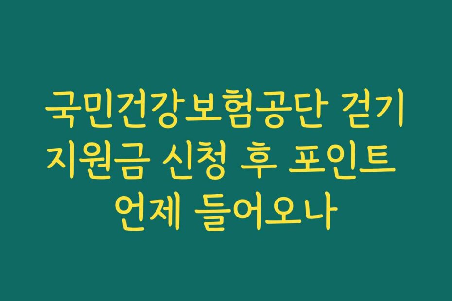 국민건강보험공단 걷기지원금 신청 후 포인트 언제 들어오나