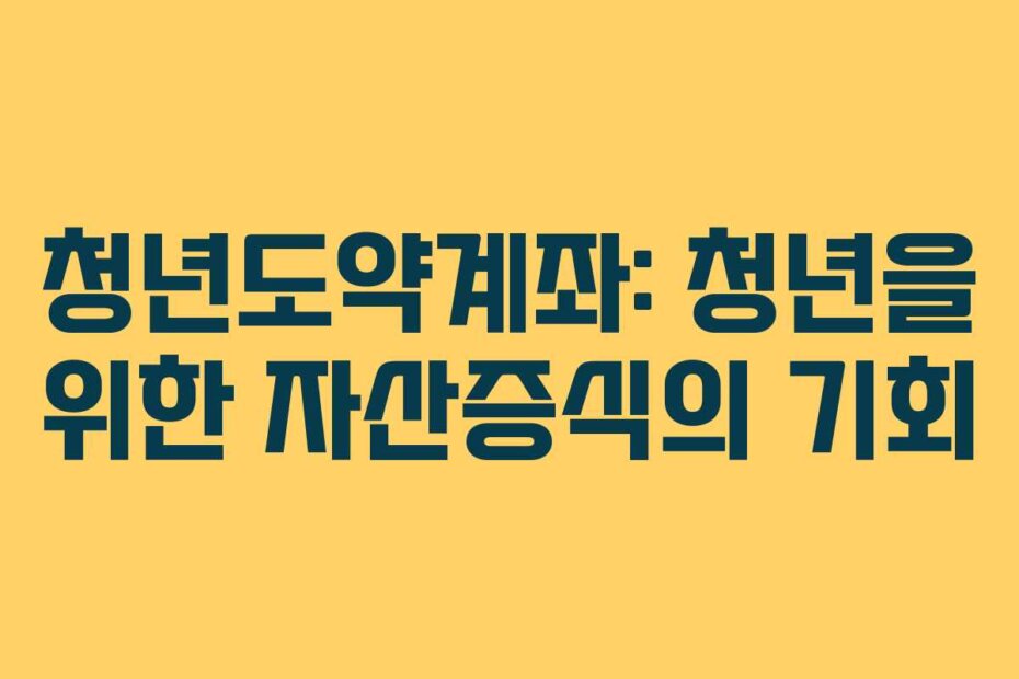 청년도약계좌: 청년을 위한 자산증식의 기회