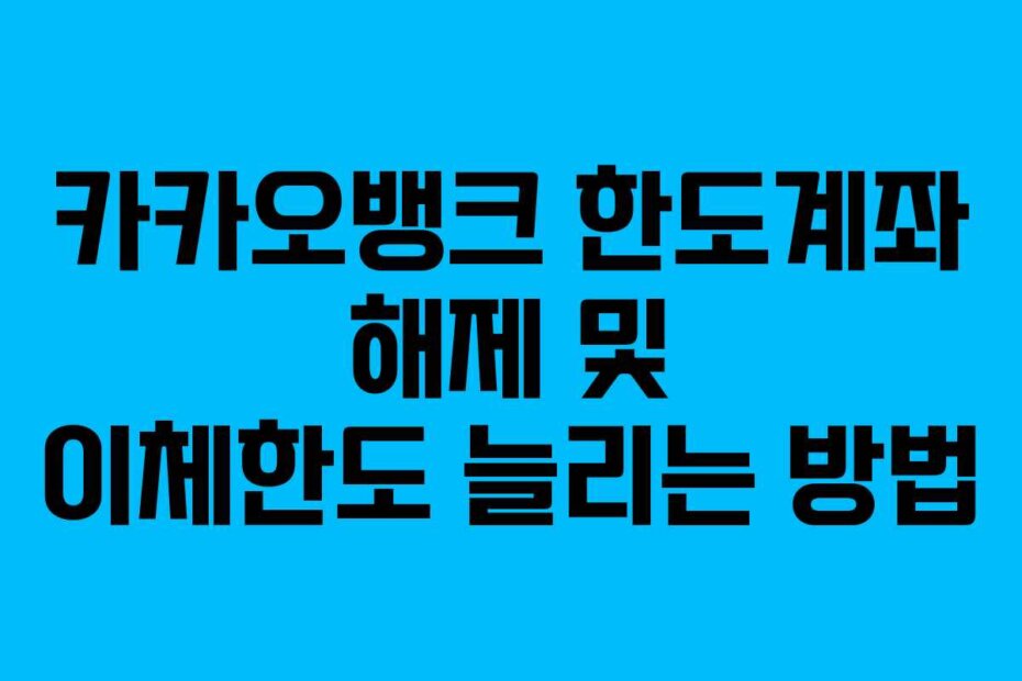 카카오뱅크 한도계좌 해제 및 이체한도 늘리는 방법