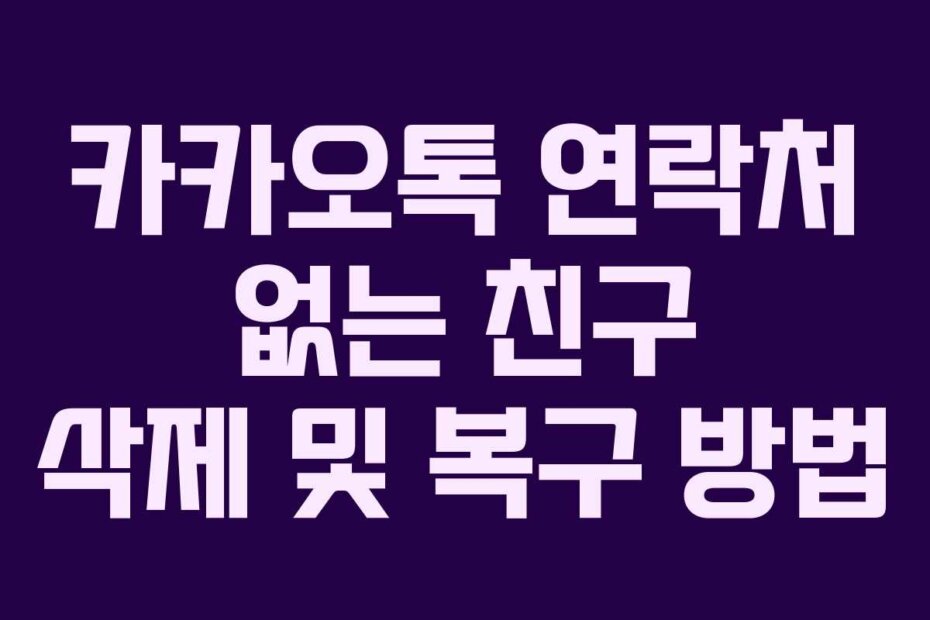 카카오톡 연락처 없는 친구 삭제 및 복구 방법