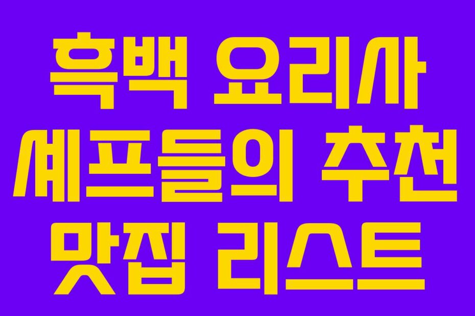흑백 요리사 셰프들의 추천 맛집 리스트