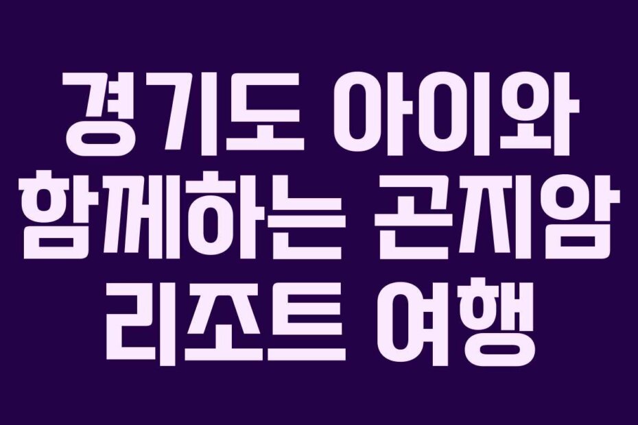 경기도 아이와 함께하는 곤지암 리조트 여행