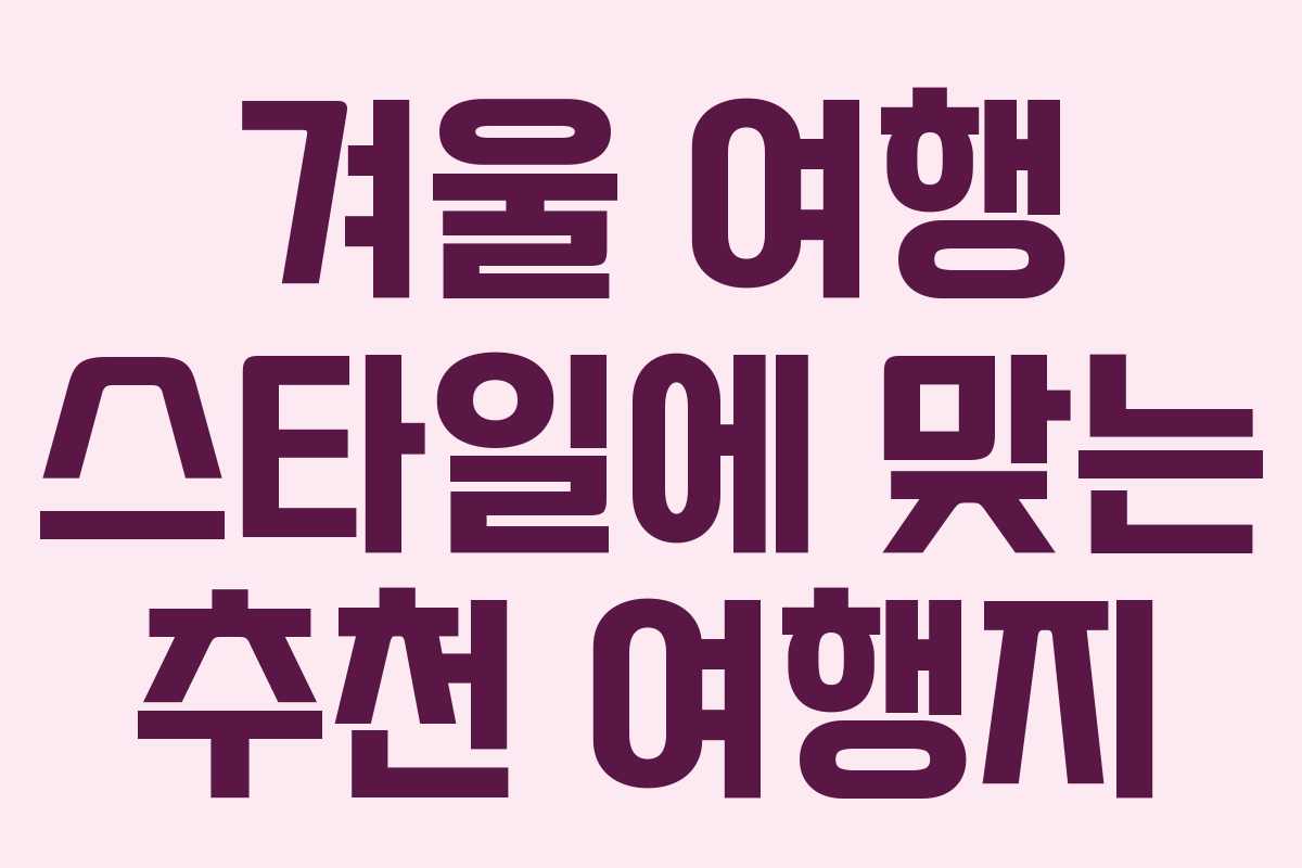 겨울 여행 스타일에 맞는 추천 여행지