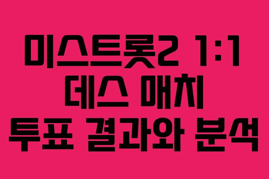 미스트롯2 1:1 데스 매치 투표 결과와 분석