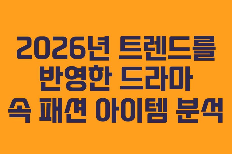 2026년 트렌드를 반영한 드라마 속 패션 아이템 분석