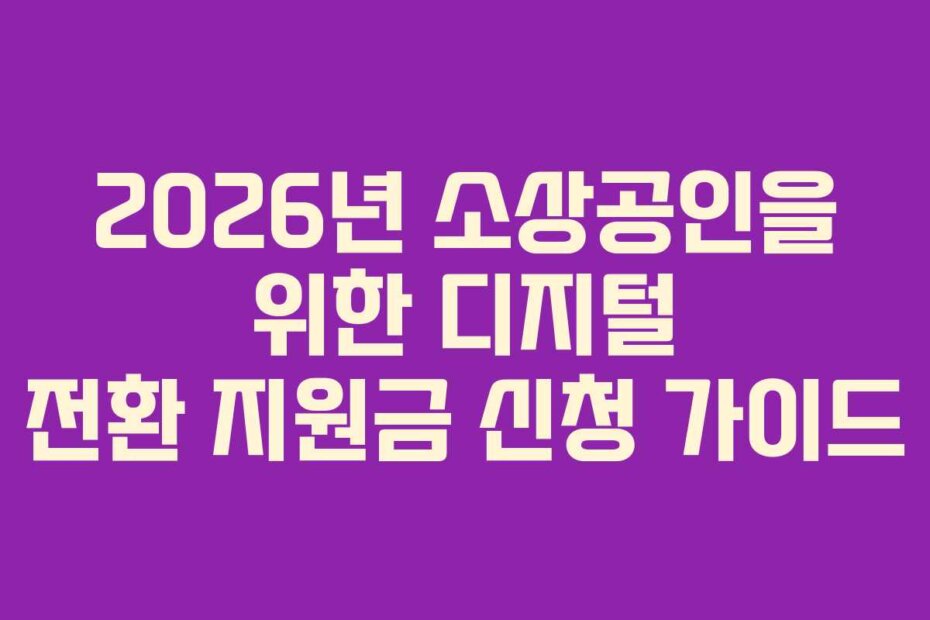 2026년 소상공인을 위한 디지털 전환 지원금 신청 가이드