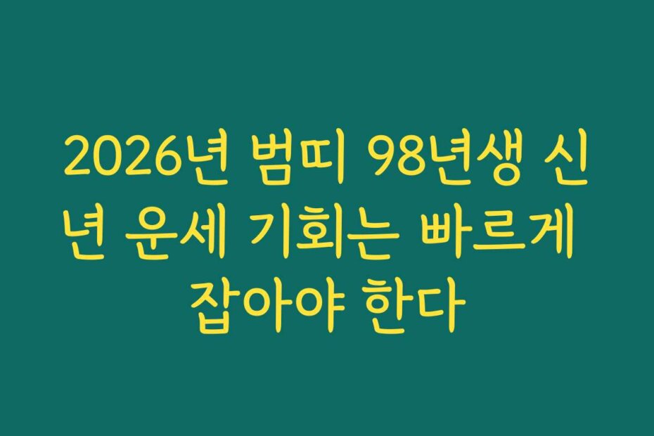 2026년 범띠 98년생 신년 운세 기회는 빠르게 잡아야 한다